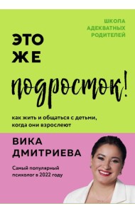 Это же подросток! Как жить и общаться с детьми, когда они взрослеют