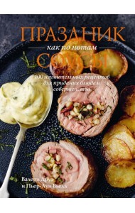 Праздник как по нотам. Соусы: 100 изумительных рецептов для придания блюдам совершенства