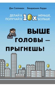 Выше головы — прыгнешь! Делай в 10х меньше, получай в 10х больше